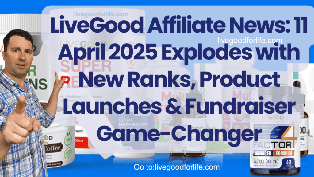 LiveGood Affiliate News: 11 April 2025